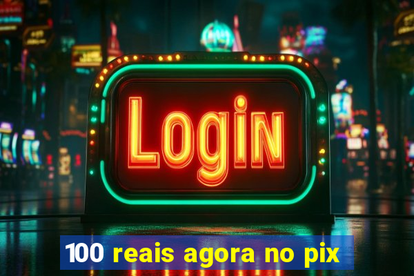 100 reais agora no pix